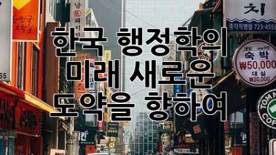 한국 행정학의 미래: 새로운 도약을 향하여
