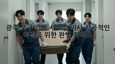 광주 북구 임동 사무실 이사, 성공적인 이전을 위한 완벽 가이드
